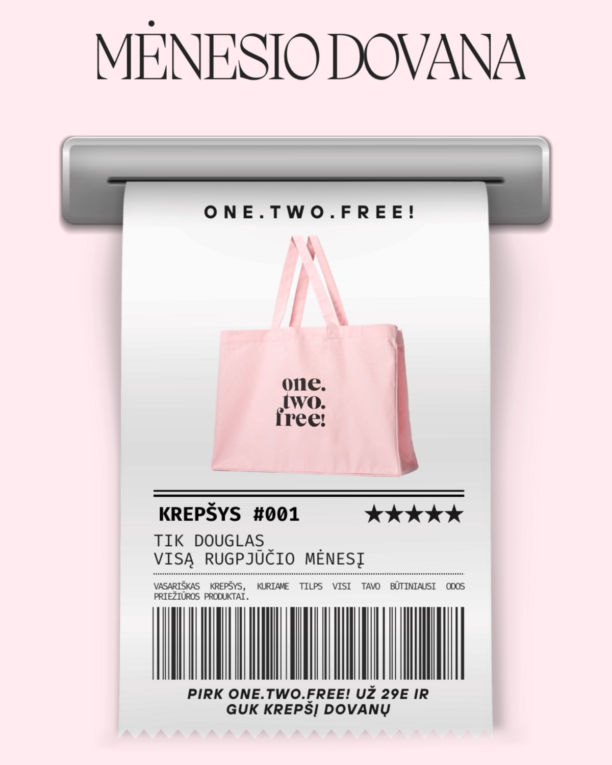 Mėnesio dovana: pirkite ONE.TWO.FREE! už 29€ ir gaukite dovanų krepšį, kuriame tilps visi jūsų būtiniausi odos priežiūros produktai.